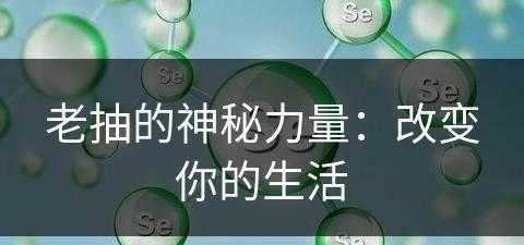 老抽的神秘力量：改变你的生活